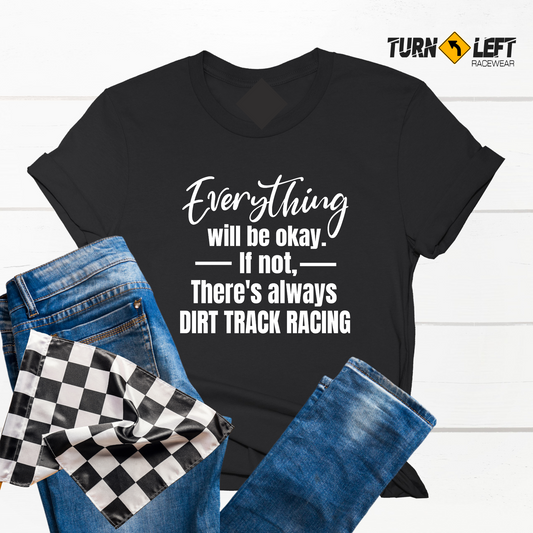 Everything Will Be Okay If Not There's Always Dirt Track Racing Women's T-Shirt