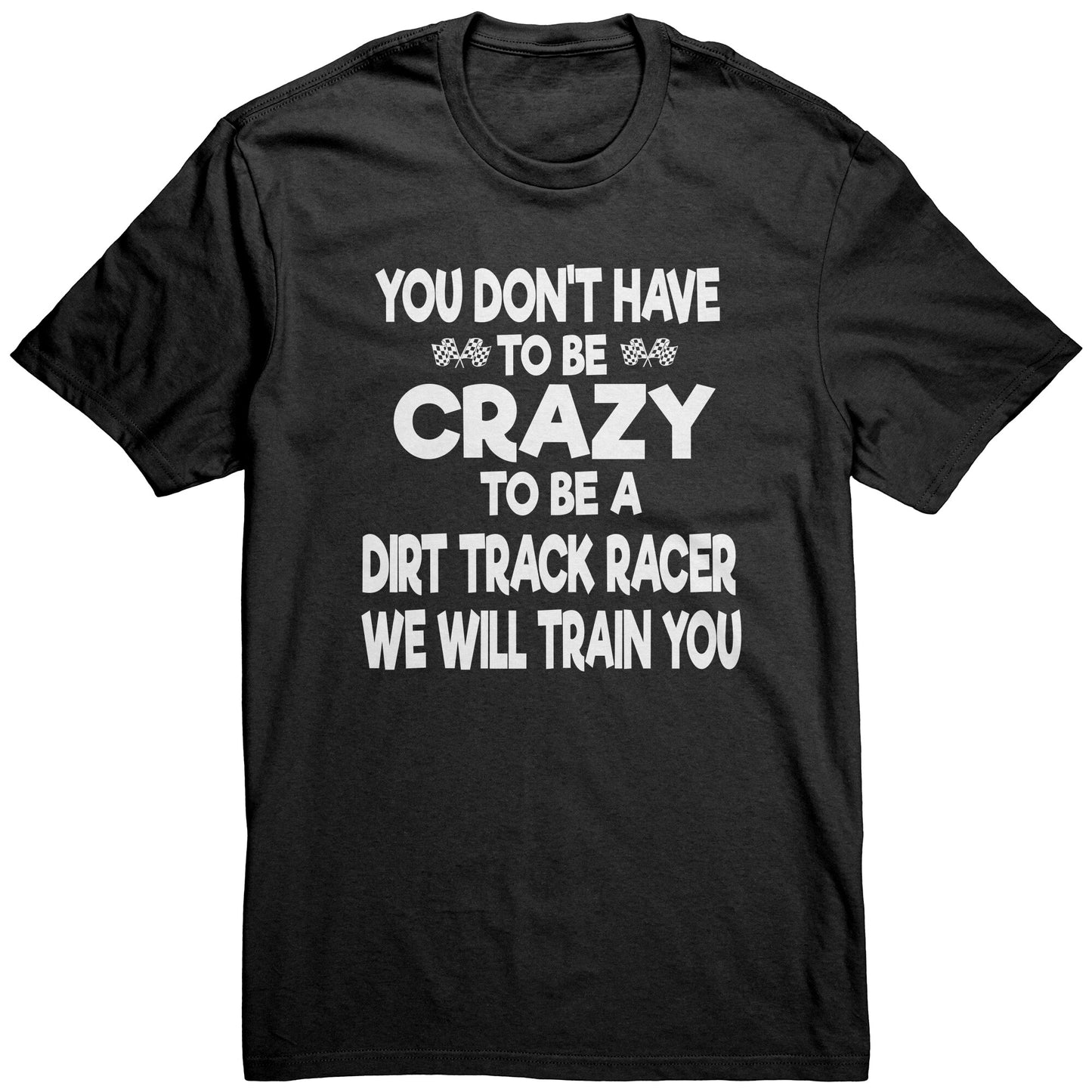 YOU DON'T HAVE TO BE CRAZY TO BE A DIRT TRACK RACER MEN'S T-SHIRT