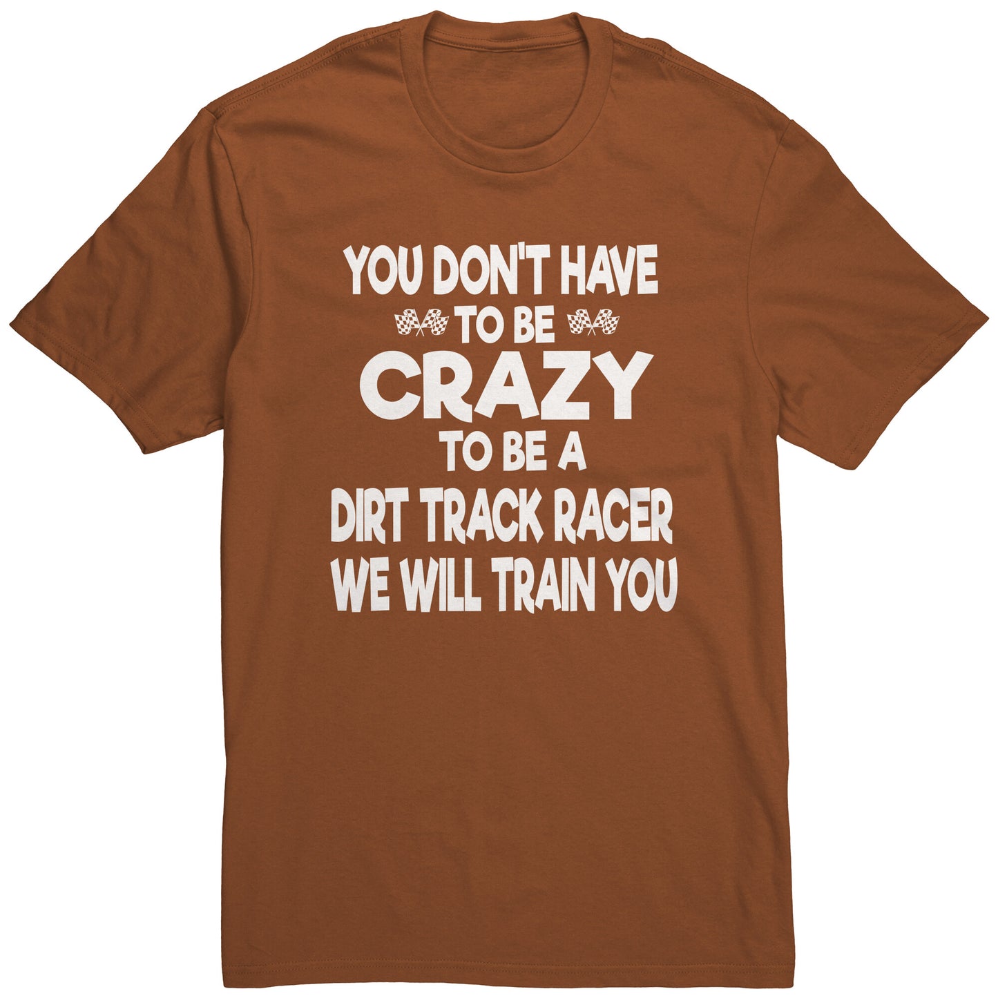 YOU DON'T HAVE TO BE CRAZY TO BE A DIRT TRACK RACER MEN'S T-SHIRT