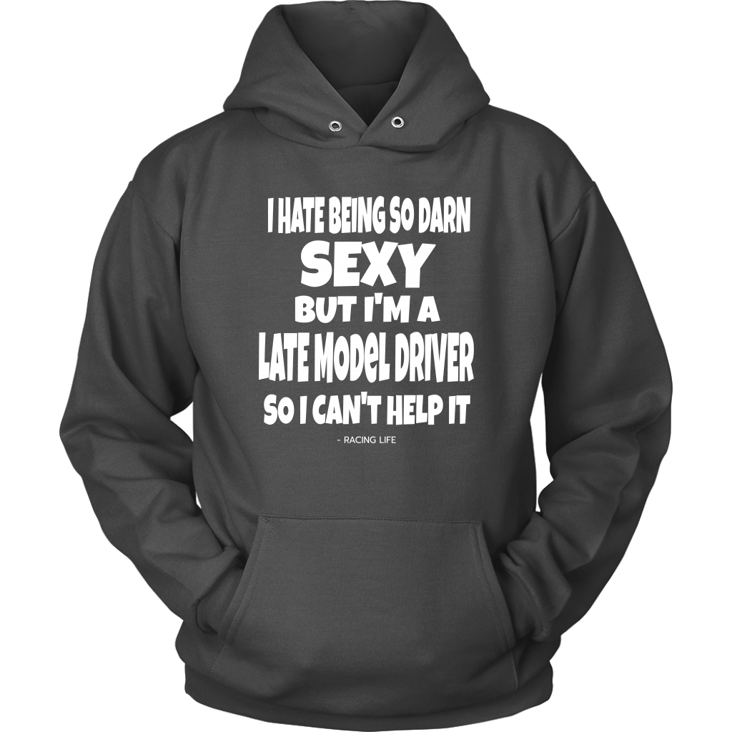 Hate Being So Darn Sexy Late Model Racer Can't Help It  Hoodie - Turn Left T-Shirts Racewear