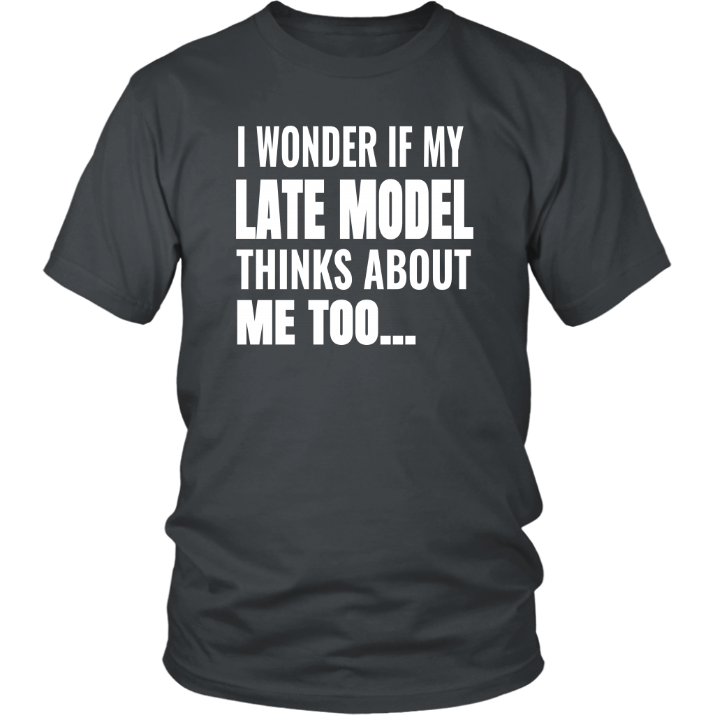I Wonder If My Late Model Thinks About Me Too T-Shirt - Turn Left T-Shirts Racewear